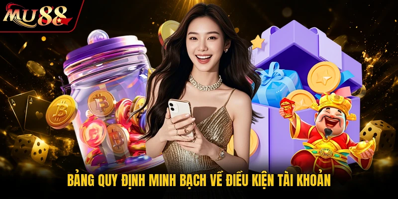 Bảng quy định minh bạch về điều kiện tài khoản