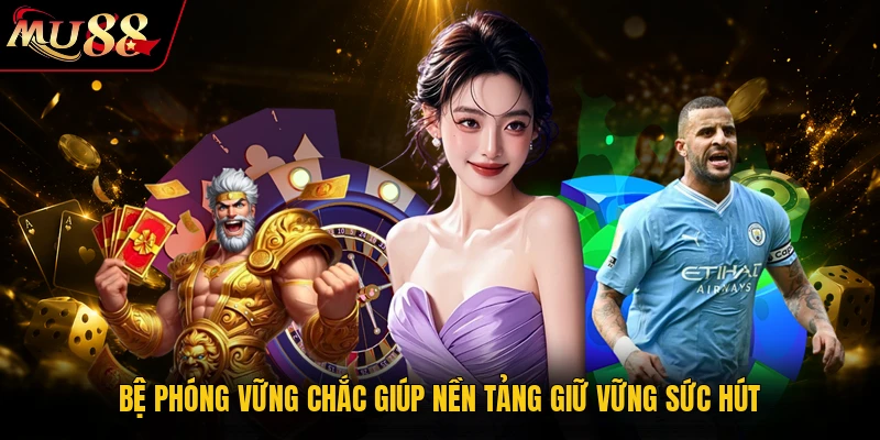 MU88 Trang Chủ MU88.COM - Cá Cược Thể Thao, Casino 2026 18 Bệ phóng vững chắc giúp nền tảng giữ vững sức hút