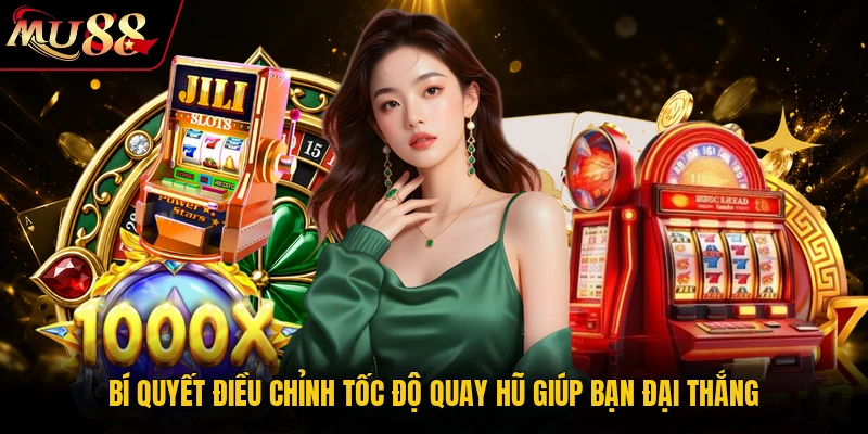 Nổ Hũ MU88 - Bí Quyết Săn Jackpot Siêu Khủng Năm 2026 3 Bí quyết điều chỉnh tốc độ quay hũ giúp bạn đại thắng