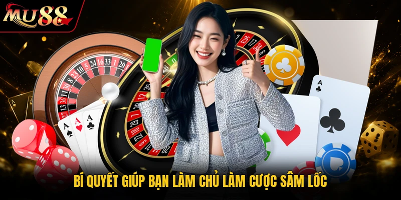 Bí quyết giúp bạn làm chủ làm cược Sâm Lốc