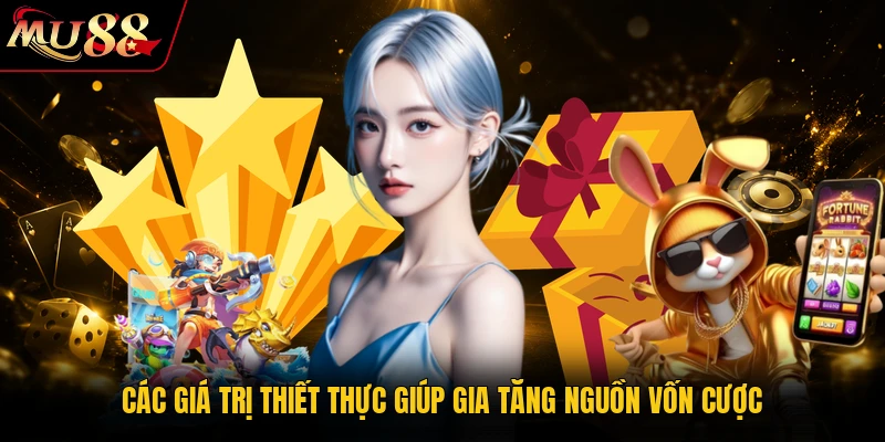 Các giá trị thiết thực giúp gia tăng nguồn vốn cược