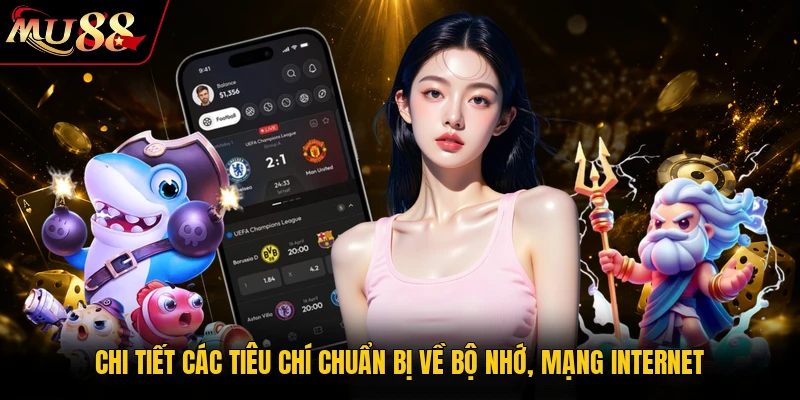 Chi tiết các tiêu chí chuẩn bị về bộ nhớ, mạng internet