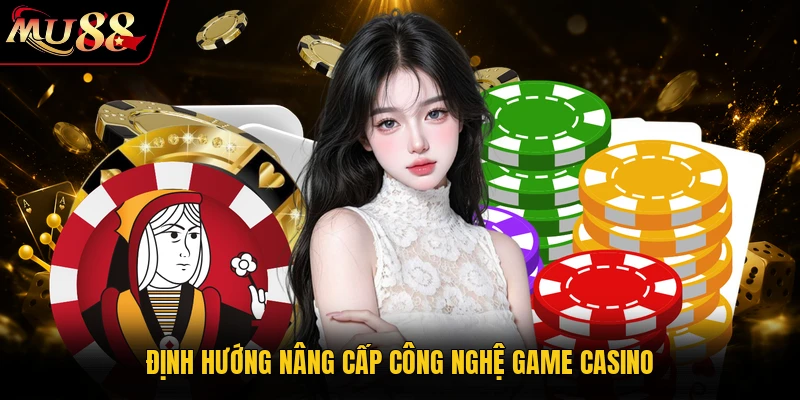 MU88 Trang Chủ MU88.COM - Cá Cược Thể Thao, Casino 2026 17 Định hướng nâng cấp công nghệ game casino