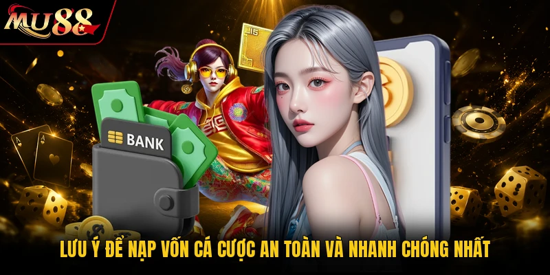 Nạp Tiền MU88 - Thao Tác Chuẩn Xác Nhận Ngay Bonus 888K 4 Lưu ý để nạp vốn cá cược an toàn và nhanh chóng nhất