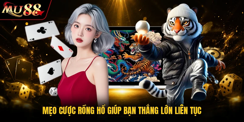 Mẹo cược Rồng Hổ giúp bạn thắng lớn liên tục