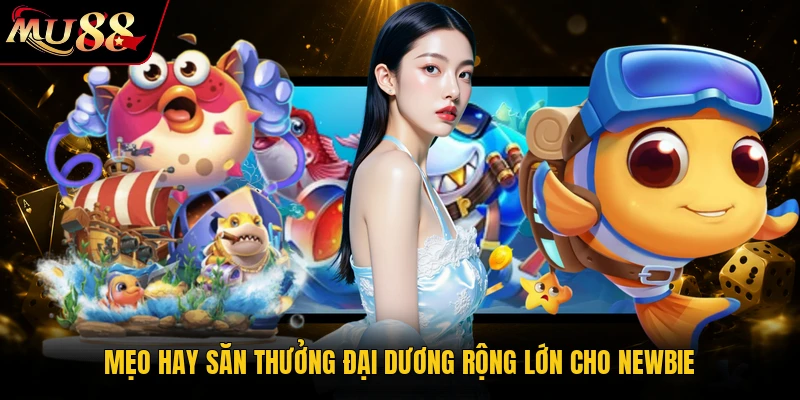 Mẹo hay săn thưởng đại dương rộng lớn cho newbie
