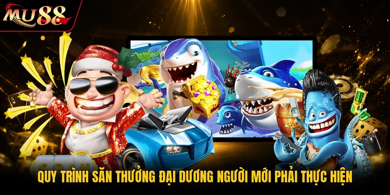 Quy trình săn thưởng đại dương người mới phải thực hiện