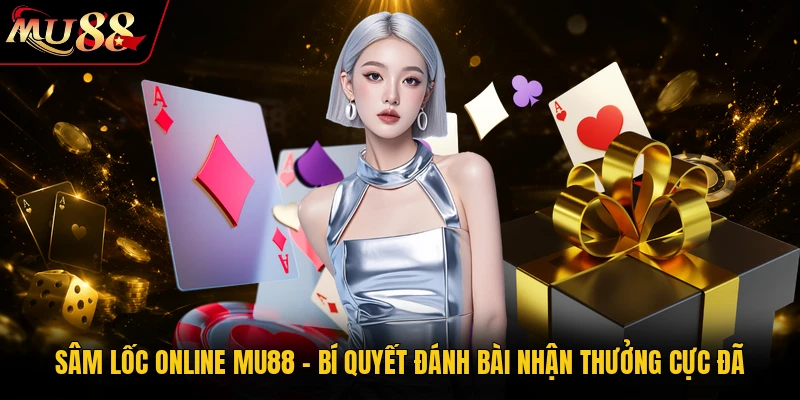 Sâm Lốc Online MU88 - Bí Quyết Đánh Bài Nhận Thưởng Cực Đã 9 Sâm Lốc Online MU88