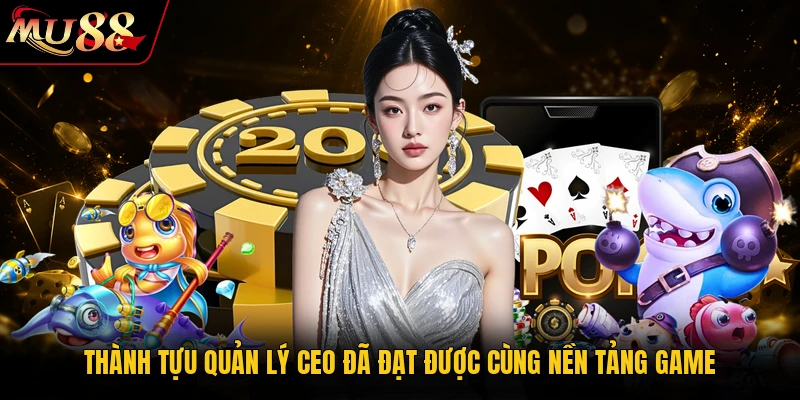 Thành tựu quản lý CEO đã đạt được cùng nền tảng game