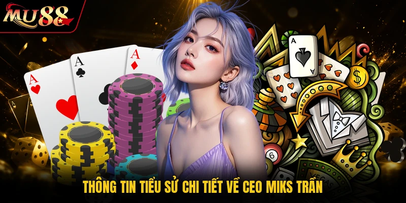 Thông tin tiểu sử chi tiết về CEO Miks Trần