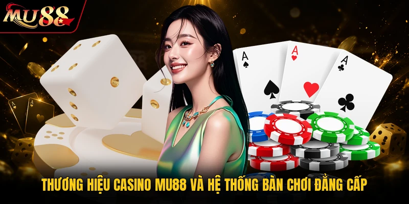 Thương hiệu Casino MU88 và hệ thống bàn chơi đẳng cấp