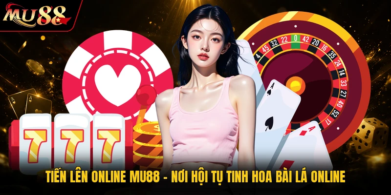 Tiến lên online MU88 - Nơi Hội Tụ Tinh Hoa Bài Lá Online 4 Tiến lên online MU88