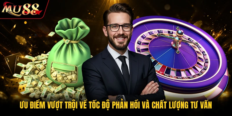 Ưu điểm vượt trội về tốc độ phản hồi và chất lượng tư vấn
